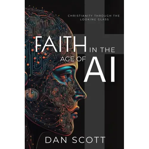 Faith in the Age of AI: Christianity Through the Looking Glass of Artificial Intelligence - Paperback
