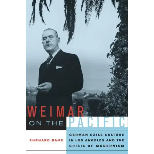Weimar on the Pacific: German Exile Culture in Los Angeles and the Crisis of Modernism Volume 41 - Paperback