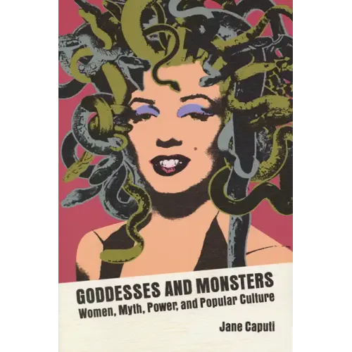 Goddesses and Monsters: Women, Myth, Power, and Popular Culture - Paperback