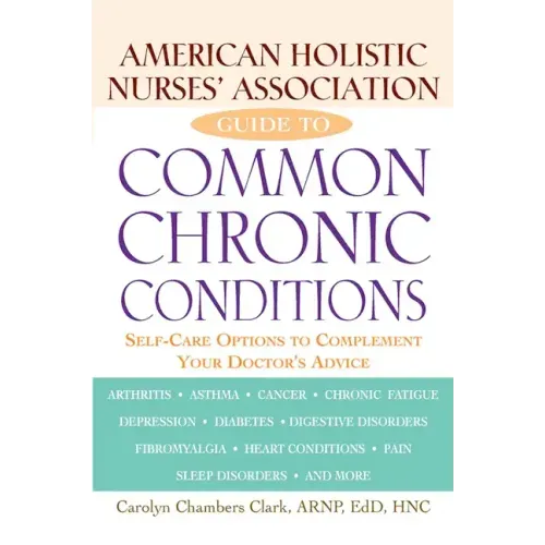 American Holistic Nurses' Association Guide to Common Chronic Conditions: Self-Care Options to Complement Your Doctor's Advice - Paperback