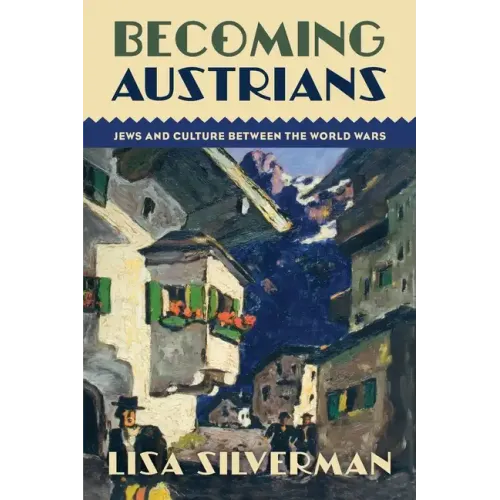 Becoming Austrians: Jews and Culture Between the World Wars - Paperback