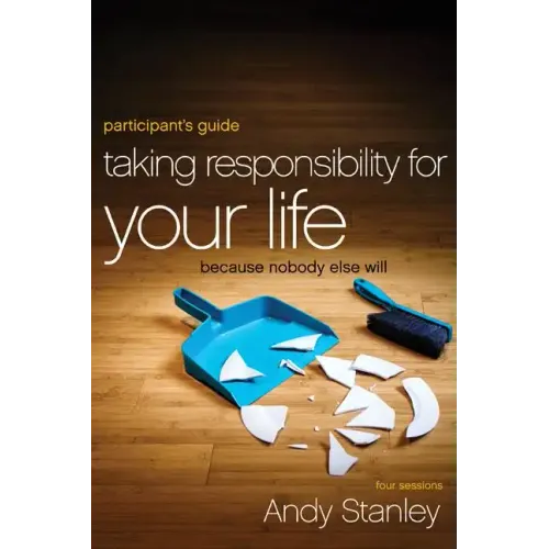 Taking Responsibility for Your Life Participant's Guide: Because Nobody Else Will - Paperback
