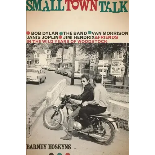 Small Town Talk: Bob Dylan, the Band, Van Morrison, Janis Joplin, Jimi Hendrix and Friends in the Wild Years of Woodstock - Paperback