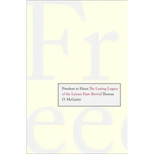 Freedom to Harm: The Lasting Legacy of the Laissez Faire Revival - Hardcover
