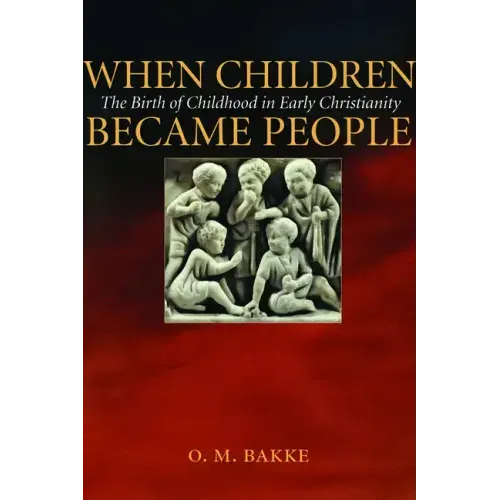 When Children Became People: The Birth of Childhood in Early Christianity - Paperback