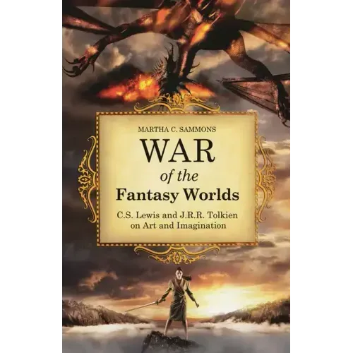 War of the Fantasy Worlds: C.S. Lewis and J.R.R. Tolkien on Art and Imagination - Hardcover