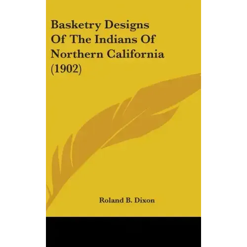 Basketry Designs Of The Indians Of Northern California (1902) - Hardcover
