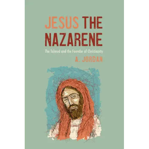 Jesus the Nazarene: The Talmud and the Founder of Christianity - Paperback