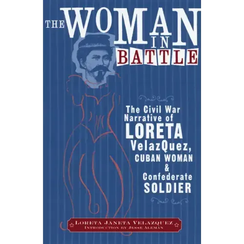 The Woman in Battle: The Civil War Narrative of Loreta Janeta Velazques, Cuban Woman and Confederate Soldier - Paperback