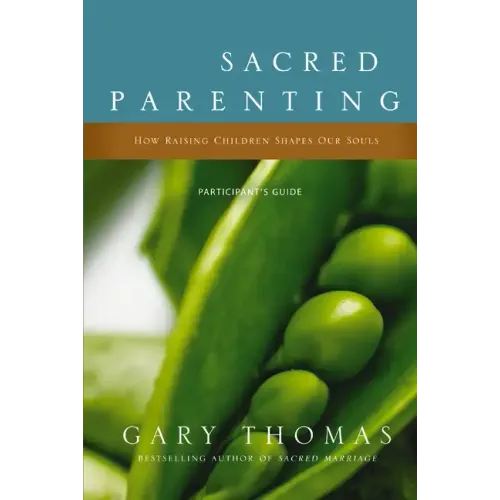Sacred Parenting Participant's Guide: How Raising Children Shapes Our Souls - Paperback