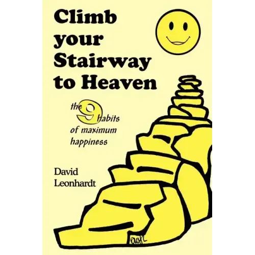 Climb Your Stairway to Heaven: The 9 Habits of Maximum Happiness - Paperback