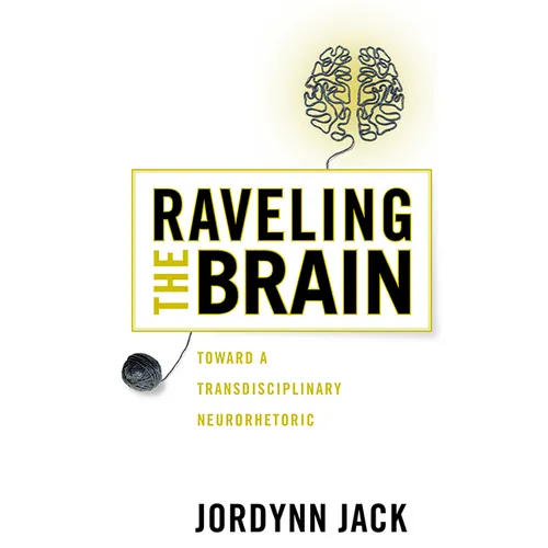 Raveling the Brain: Toward a Transdisciplinary Neurorhetoric - Paperback