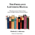 The Freelance Lawyering Manual: What Every Lawyer Needs to Know about the New Temporary Attorney Market