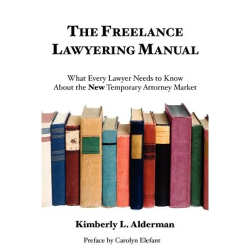 The Freelance Lawyering Manual: What Every Lawyer Needs to Know about the New Temporary Attorney Market