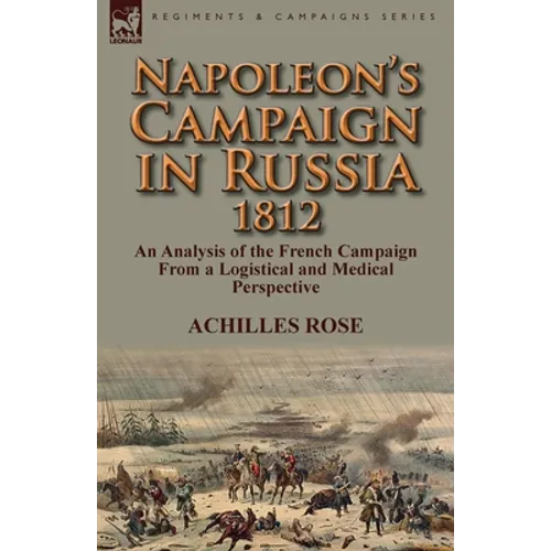 Napoleon's Campaign in Russia 1812: An Analysis of the French Campaign from a Logistical and Medical Perspective - Paperback