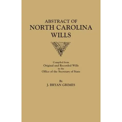 Abstract of North Carolina Wills [16363-1760]: Compiled from Original and Recorded Wills in the Office of the Secretary of States - Paperback