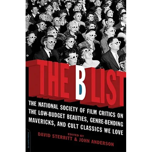 The B List: The National Society of Film Critics on the Low-Budget Beauties, Genre-Bending Mavericks, and Cult Classics We Love - Paperback