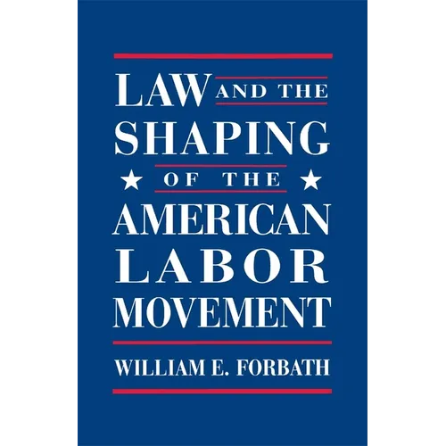 Law and the Shaping of the American Labor Movement