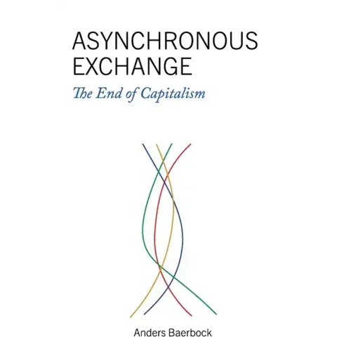 Asynchronous Exchange: The End of Capitalism - Hardcover