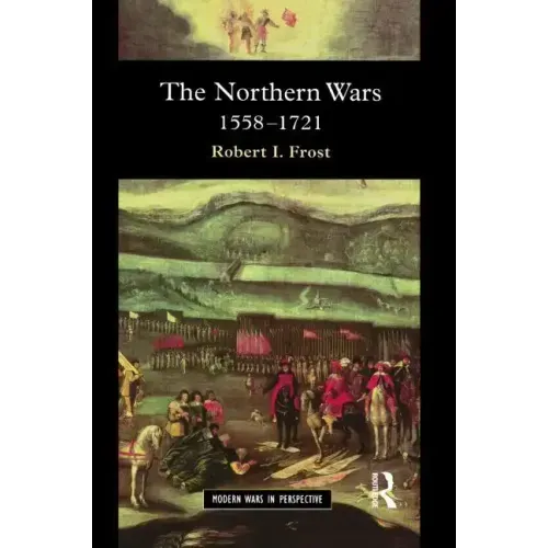 The Northern Wars: War, State and Society in Northeastern Europe, 1558 - 1721 - Paperback