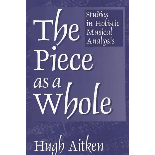 The Piece as a Whole: Studies in Holistic Musical Analysis - Paperback