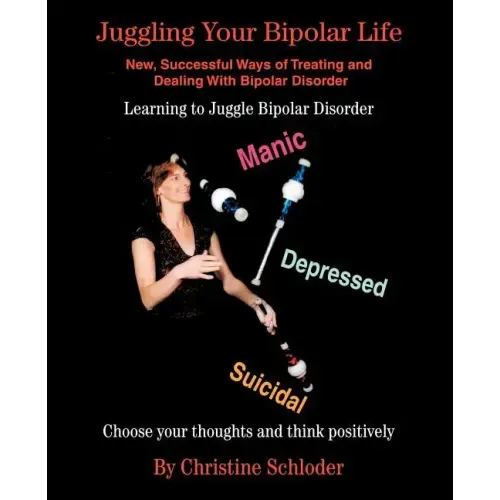 Juggling Your Bipolar Life: New, Successful Ways of Treating and Dealing with Bipolar Disorder - Paperback