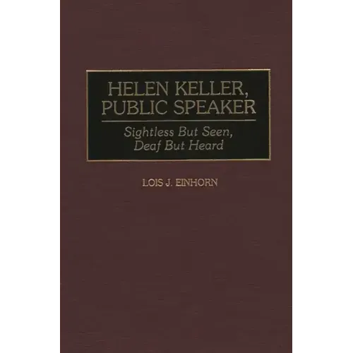 Helen Keller, Public Speaker: Sightless But Seen, Deaf But Heard - Hardcover