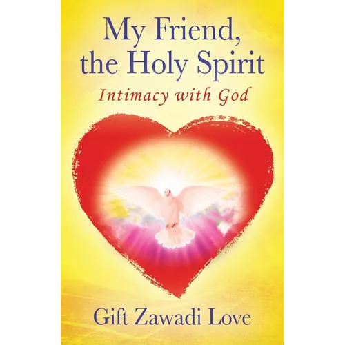 My Friend, the Holy Spirit: Intimacy with God