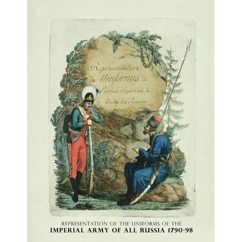 Representation of the Uniforms of the Imperial Army of All Russia 1790-98: Representation des Uniforms de L'armee Imperiale de toutes les Russies - Paperback