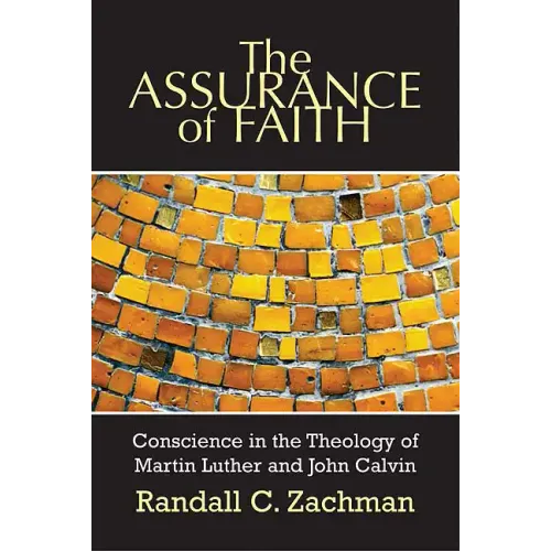 The Assurance of Faith: Conscience in the Theology of Martin Luther and John Calvin - Paperback