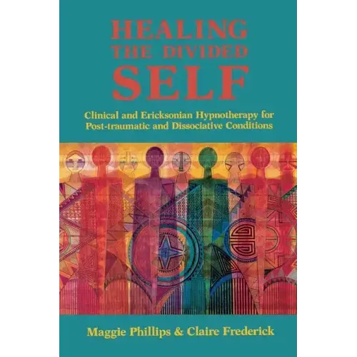 Healing the Divided Self: Clinical and Ericksonian Hypnotherapy for Dissociative Conditions - Paperback
