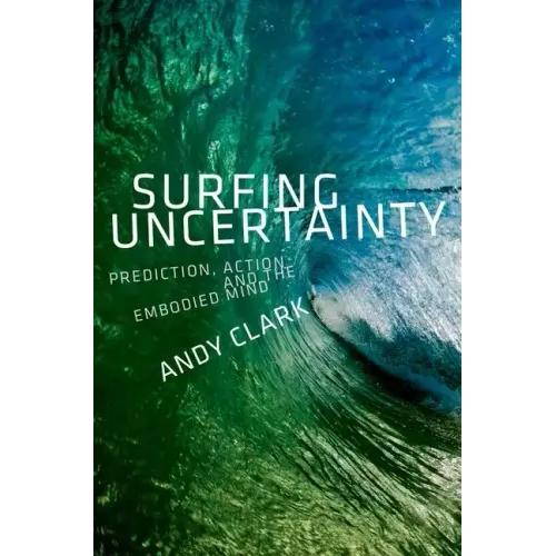 Surfing Uncertainty: Prediction, Action, and the Embodied Mind - Hardcover