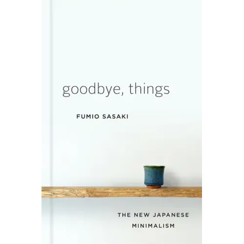 Goodbye, Things: The New Japanese Minimalism - Hardcover