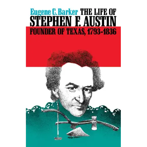 The Life of Stephen F. Austin, Founder of Texas, 1793-1836: A Chapter in the Westward Movement of the Anglo-American People - Paperback