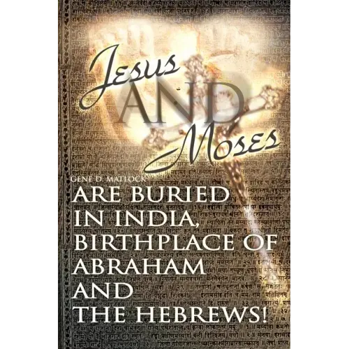 Jesus and Moses Are Buried in India, Birthplace of Abraham and the Hebrews! - Paperback