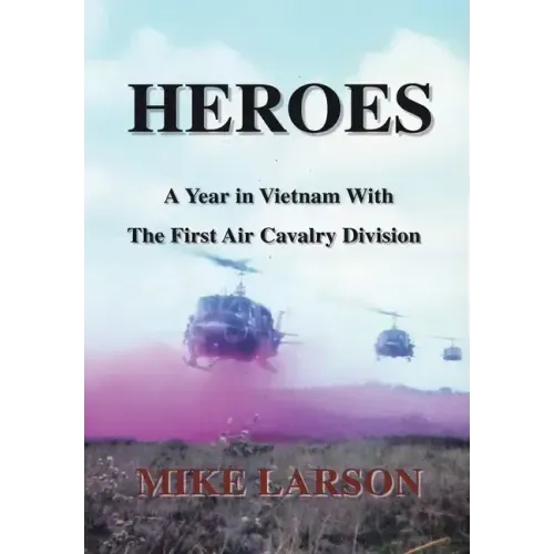 Heroes: A Year in Vietnam with the First Air Cavalry Division - Hardcover
