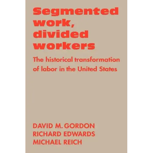 Segmented Work, Divided Workers: The Historical Transformation of Labor in the United States - Paperback