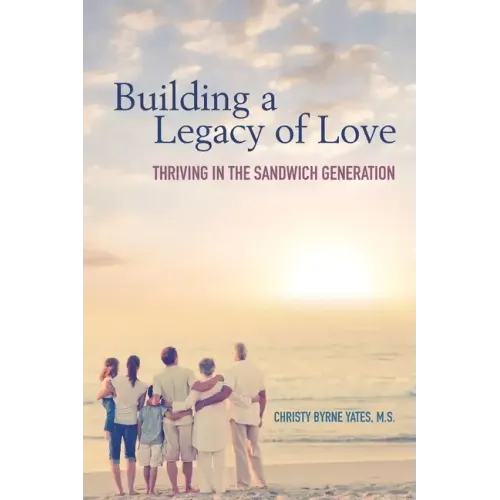 Building a Legacy of Love: Thriving in the Sandwich Generation - Paperback