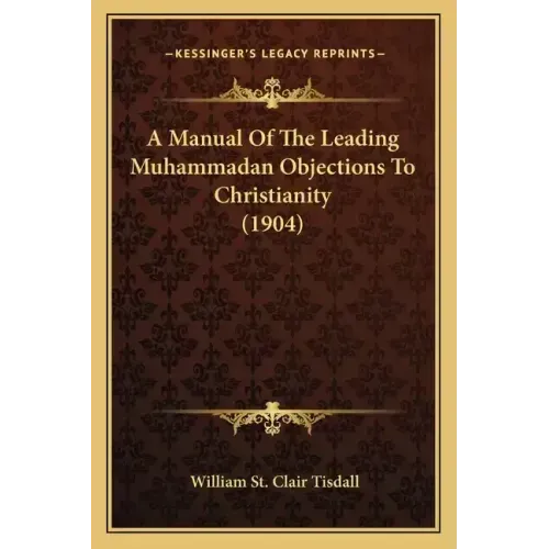 A Manual Of The Leading Muhammadan Objections To Christianity (1904) - Paperback