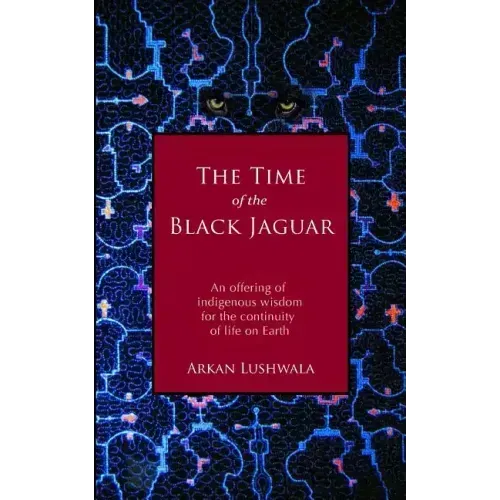 The Time of the Black Jaguar: An Offering of Indigenous Wisdom for the Continuity of Life on Earth - Paperback