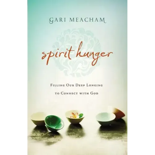 Spirit Hunger: Filling Our Deep Longing to Connect with God - Paperback