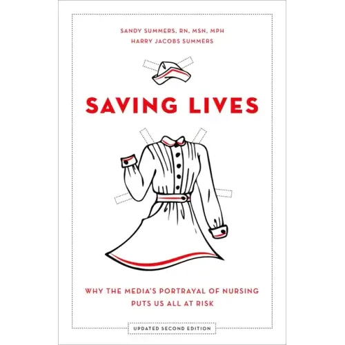 Saving Lives: Why the Media's Portrayal of Nursing Puts Us All at Risk (Updated) - Paperback