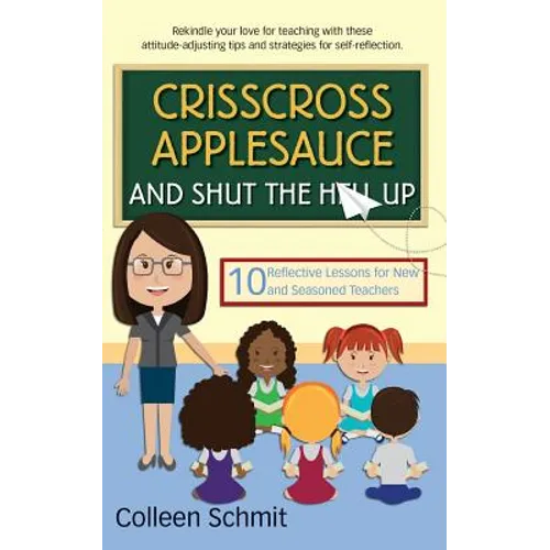 Crisscross Applesauce and Shut the Hell Up: 10 Reflective Lessons for New and Seasoned Teachers - Paperback