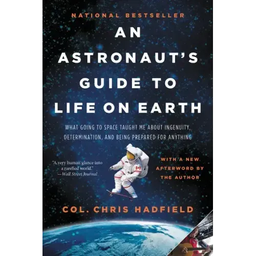 An Astronaut's Guide to Life on Earth: What Going to Space Taught Me about Ingenuity, Determination, and Being Prepared for Anything - Paperback
