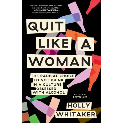 Quit Like a Woman: The Radical Choice to Not Drink in a Culture Obsessed with Alcohol - Paperback