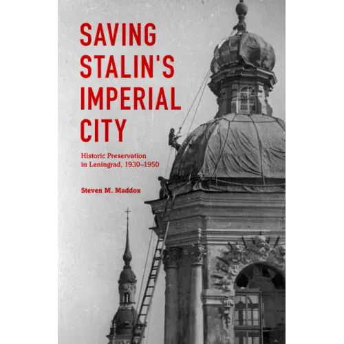 Saving Stalin's Imperial City: Historic Preservation in Leningrad, 1930-1950 - Hardcover