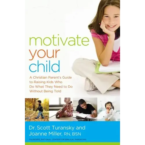 Motivate Your Child: A Christian Parent's Guide to Raising Kids Who Do What They Need to Do Without Being Told - Paperback