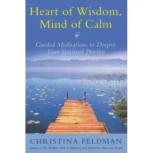 Heart of Wisdom, Mind of Calm: Guided Meditations to Deepen Your Spiritual Practice - Paperback