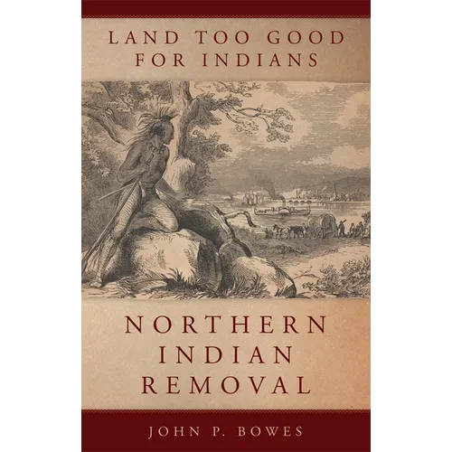 Land Too Good for Indians: Northern Indian Removal Volume 13 - Paperback