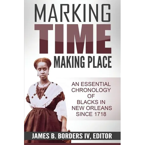 Marking Time, Making Place: A Chronological History of Blacks in New Orleans Since 1718 - Paperback